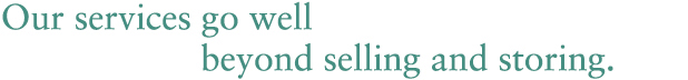 Our services go well beyond selling and storing.