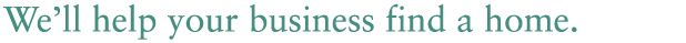 We'll help your business find a home.